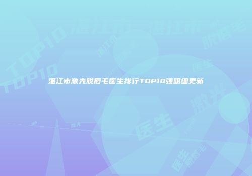湛江市激光脱唇毛医生排行TOP10强明细更新