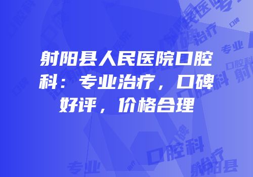 射阳县人民医院口腔科：专业治疗，口碑好评，价格合理
