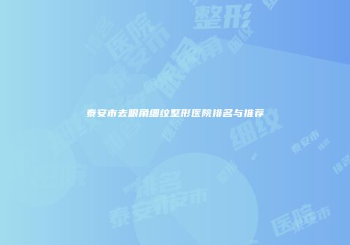 泰安市去眼角细纹整形医院排名与推荐