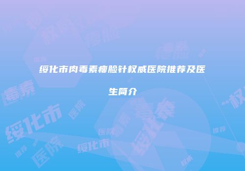 绥化市肉毒素瘦脸针权威医院推荐及医生简介