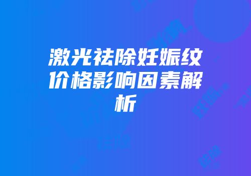 激光祛除妊娠纹价格影响因素解析