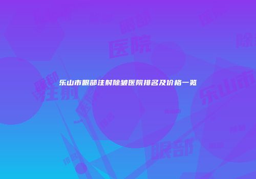 乐山市眼部注射除皱医院排名及价格一览