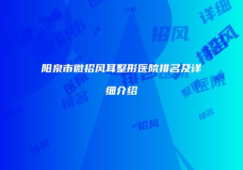 阳泉市微招风耳整形医院排名及详细介绍