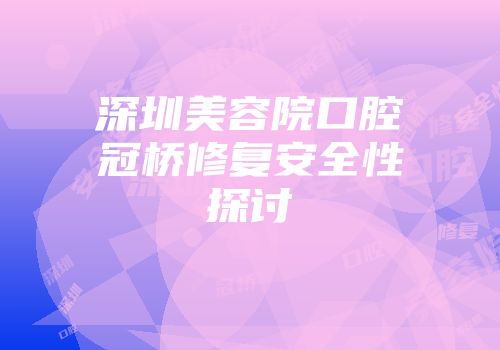 深圳美容院口腔冠桥修复安全性探讨