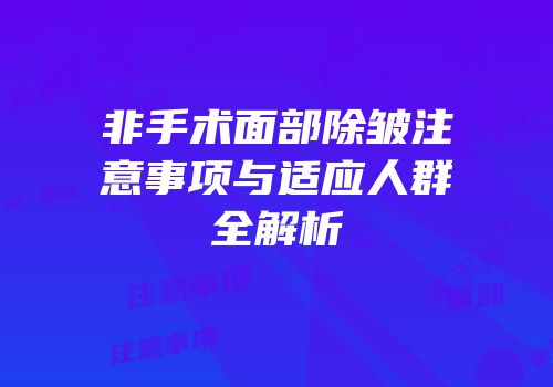 非手术面部除皱注意事项与适应人群全解析