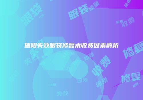 信阳失败眼袋修复术收费因素解析