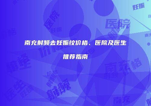 南充射频去妊娠纹价格、医院及医生推荐指南