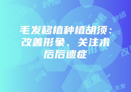 毛发移植种植胡须：改善形象、关注术后后遗症
