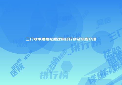 三门峡市磨疤祛除医院排行榜及详细介绍