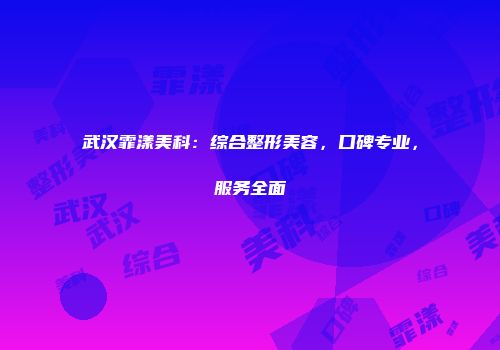 武汉霏漾美科：综合整形美容，口碑专业，服务全面