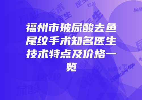 福州市玻尿酸去鱼尾纹手术知名医生技术特点及价格一览