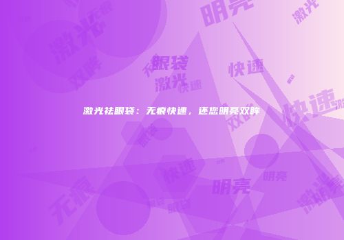 激光祛眼袋：无痕快速，还您明亮双眸