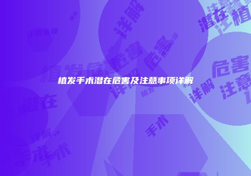 植发手术潜在危害及注意事项详解