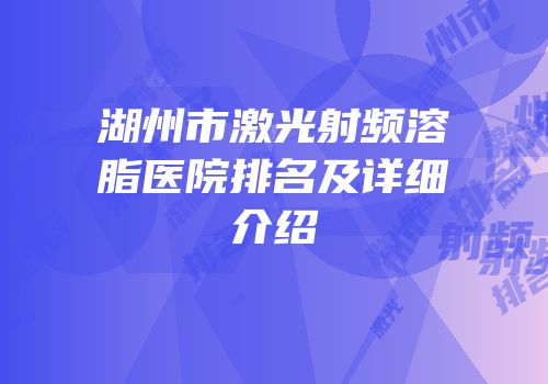 湖州市激光射频溶脂医院排名及详细介绍