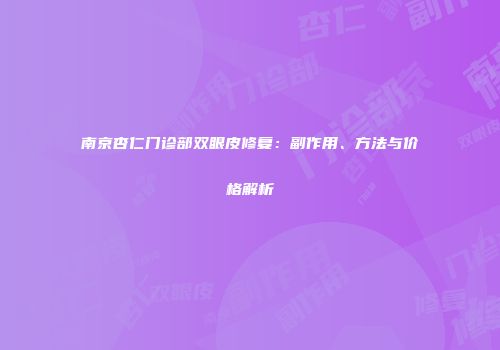 南京杏仁门诊部双眼皮修复：副作用、方法与价格解析
