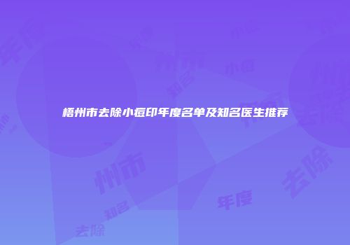 梧州市去除小痘印年度名单及知名医生推荐