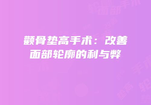 颧骨垫高手术：改善面部轮廓的利与弊