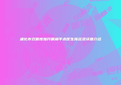 通化市双眼皮加开眼角手术医生排名及详细介绍
