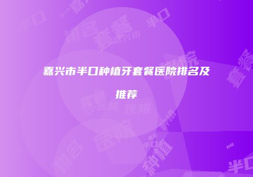 嘉兴市半口种植牙套餐医院排名及推荐