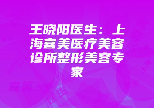 王晓阳医生：上海喜美医疗美容诊所整形美容专家