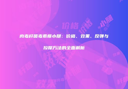 肉毒杆菌毒素瘦小腿：价格、效果、反弹与按摩方法的全面解析