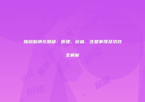 玻尿酸填充颞部：原理、价格、注意事项及功效全解析