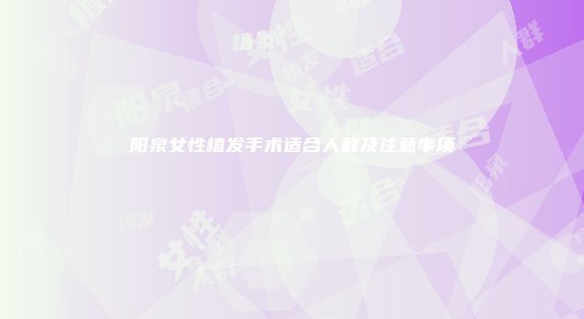 阳泉女性植发手术适合人群及注意事项