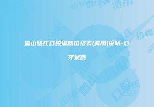 眉山张氏口腔诊所价格表(费用)说明-烂牙案例