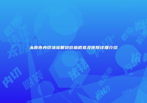 太原市内切法祛眼袋价格概览及医院详细介绍