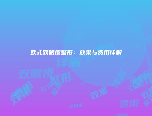 欧式双眼皮整形：效果与费用详解