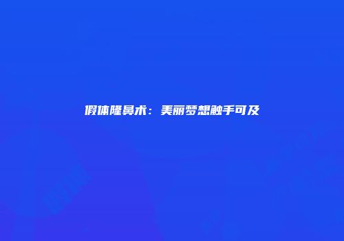 假体隆鼻术：美丽梦想触手可及
