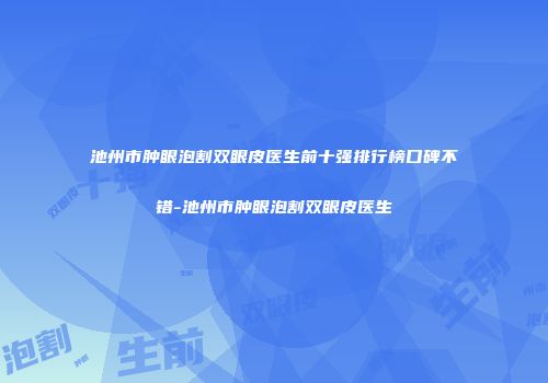 池州市肿眼泡割双眼皮医生前十强排行榜口碑不错-池州市肿眼泡割双眼皮医生