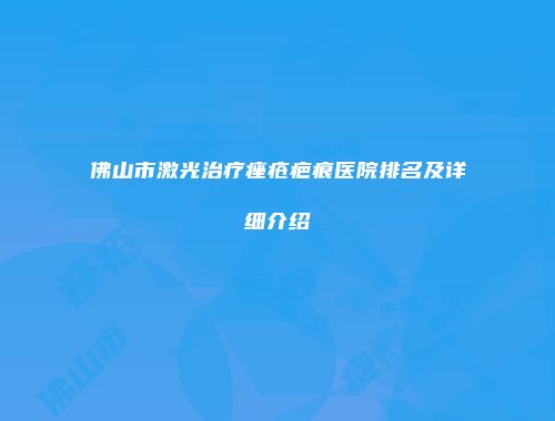 佛山市激光治疗痤疮疤痕医院排名及详细介绍