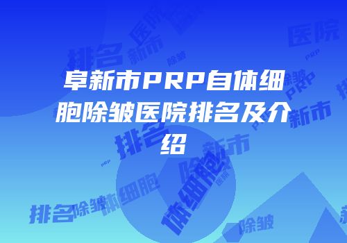 阜新市PRP自体细胞除皱医院排名及介绍