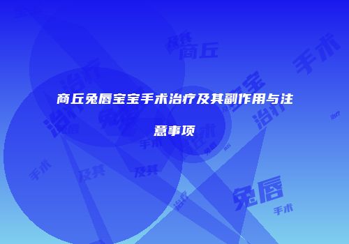 商丘兔唇宝宝手术治疗及其副作用与注意事项
