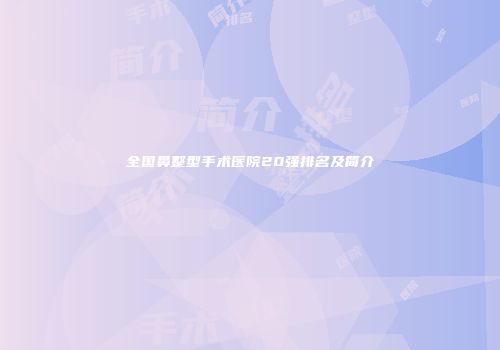 全国鼻整型手术医院20强排名及简介