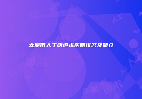 太原市人工阴道术医院排名及简介