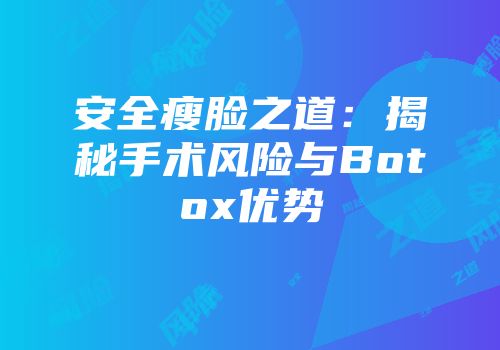 安全瘦脸之道：揭秘手术风险与Botox优势