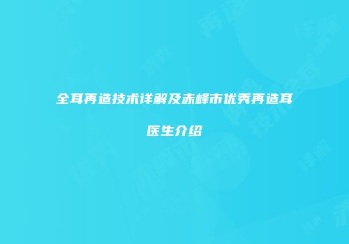 全耳再造技术详解及赤峰市优秀再造耳医生介绍
