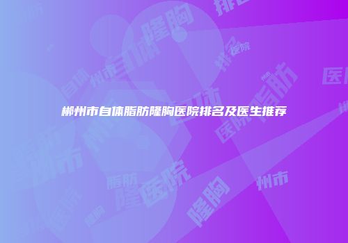 郴州市自体脂肪隆胸医院排名及医生推荐
