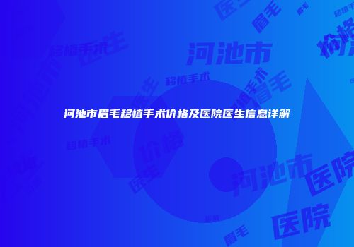 河池市眉毛移植手术价格及医院医生信息详解