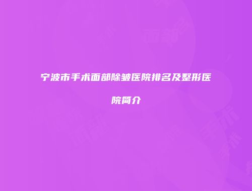 宁波市手术面部除皱医院排名及整形医院简介
