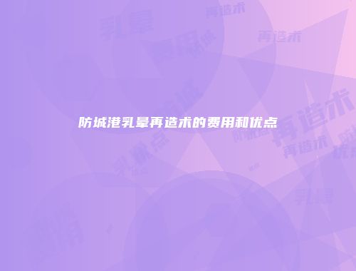防城港乳晕再造术的费用和优点