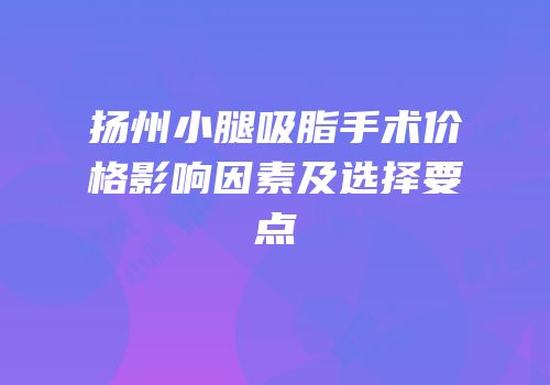 扬州小腿吸脂手术价格影响因素及选择要点