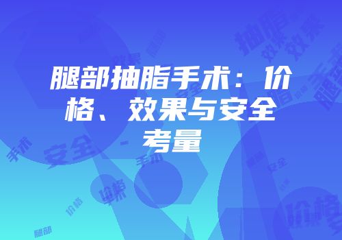 腿部抽脂手术：价格、效果与安全考量