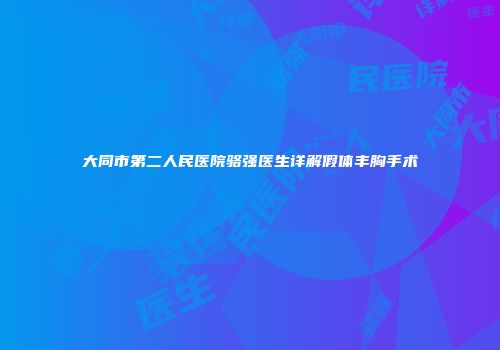 大同市第二人民医院骆强医生详解假体丰胸手术
