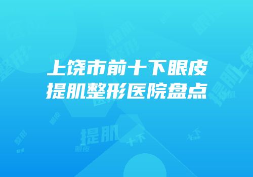 上饶市前十下眼皮提肌整形医院盘点