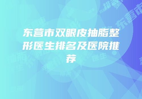 东营市双眼皮抽脂整形医生排名及医院推荐