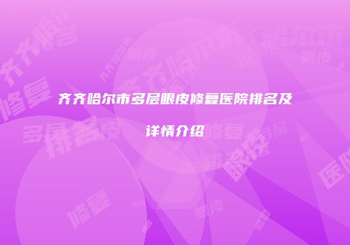 齐齐哈尔市多层眼皮修复医院排名及详情介绍
