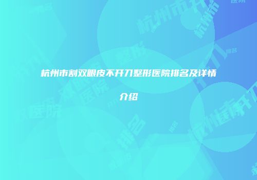 杭州市割双眼皮不开刀整形医院排名及详情介绍